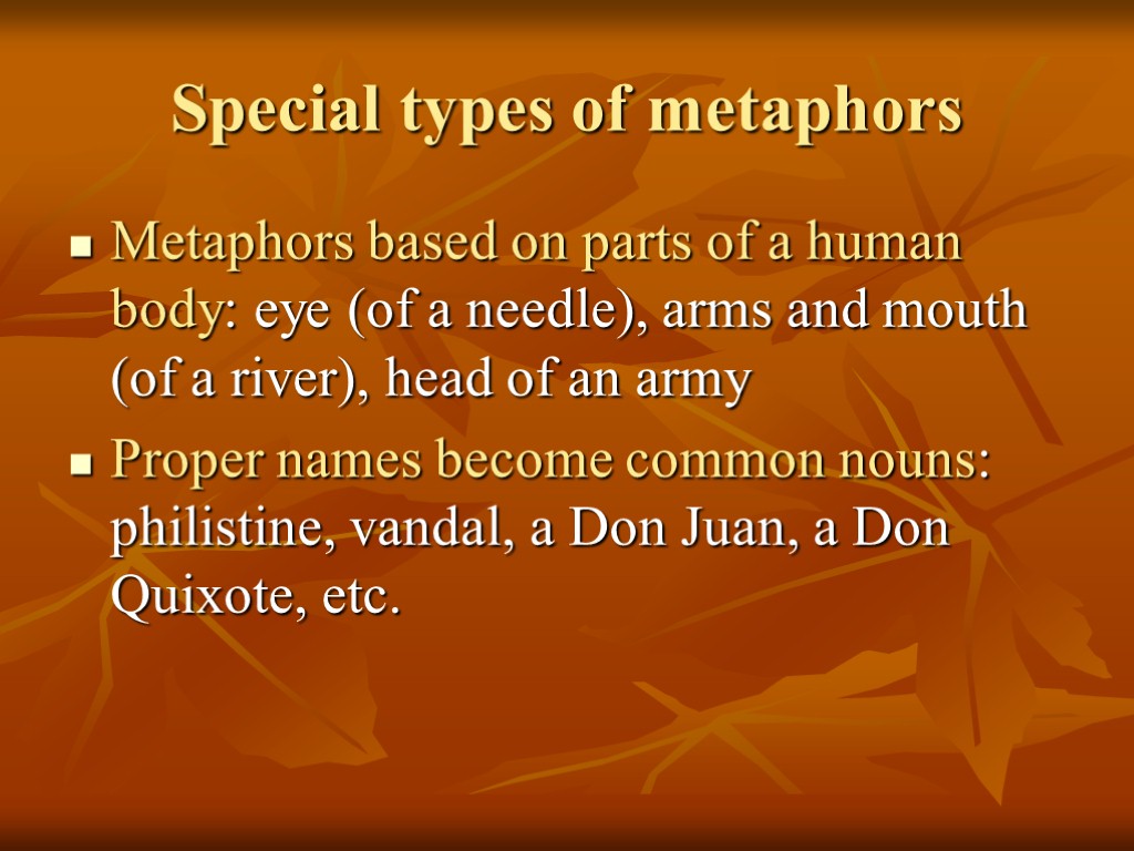 Special types of metaphors Metaphors based on parts of a human body: eye (of